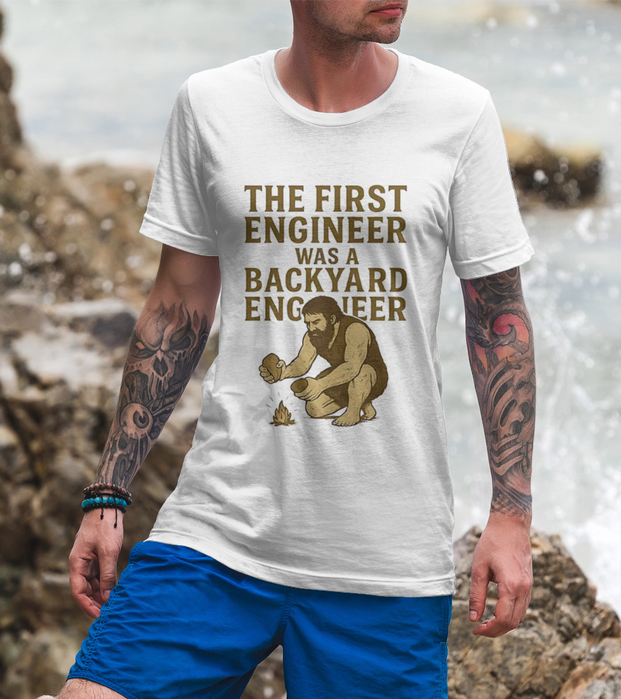 The First Engineer Was A Backyard Engineer Caveman Making Fire T-Shirt