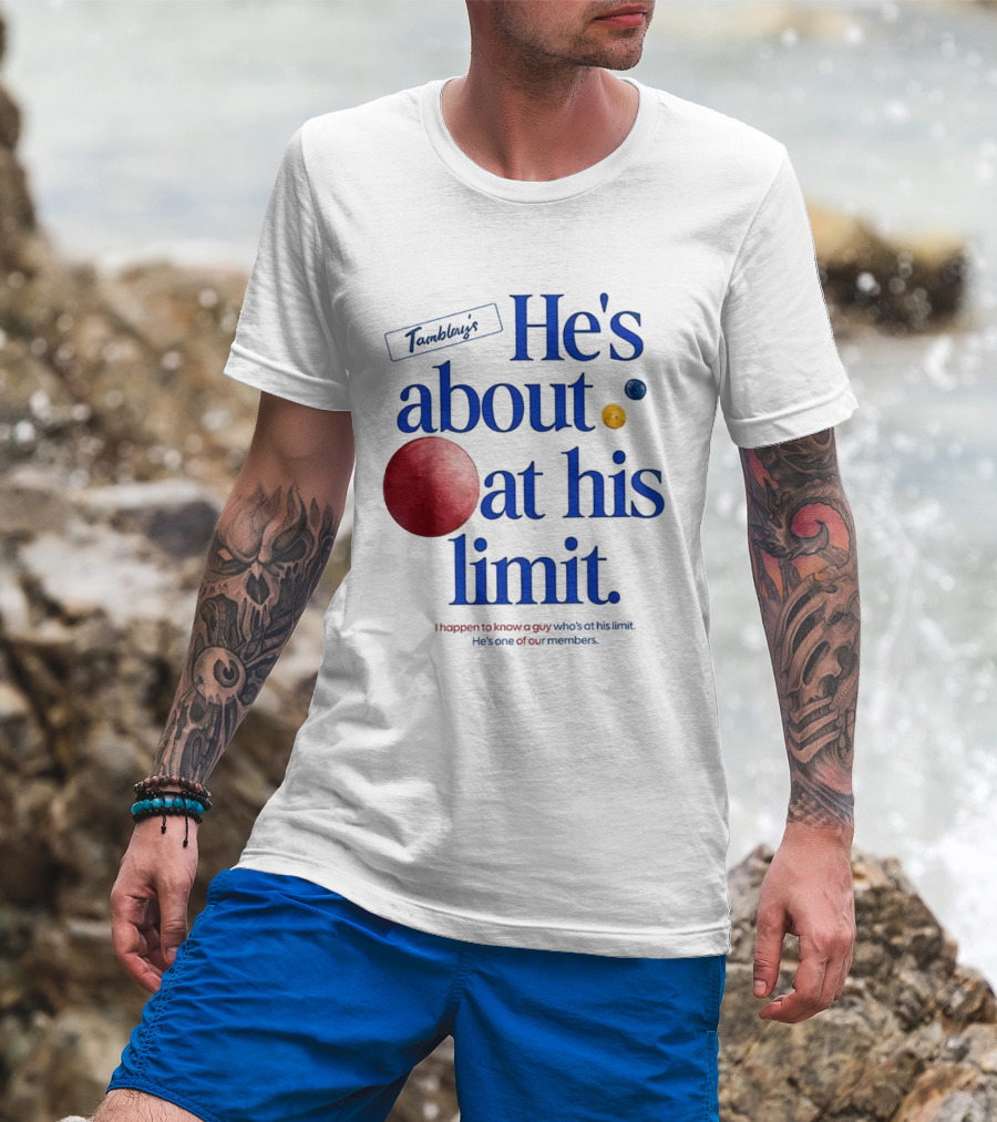He's About At His Limit I Happen To Know A Guy Who's At His Limit Beyond Effort T-Shirt