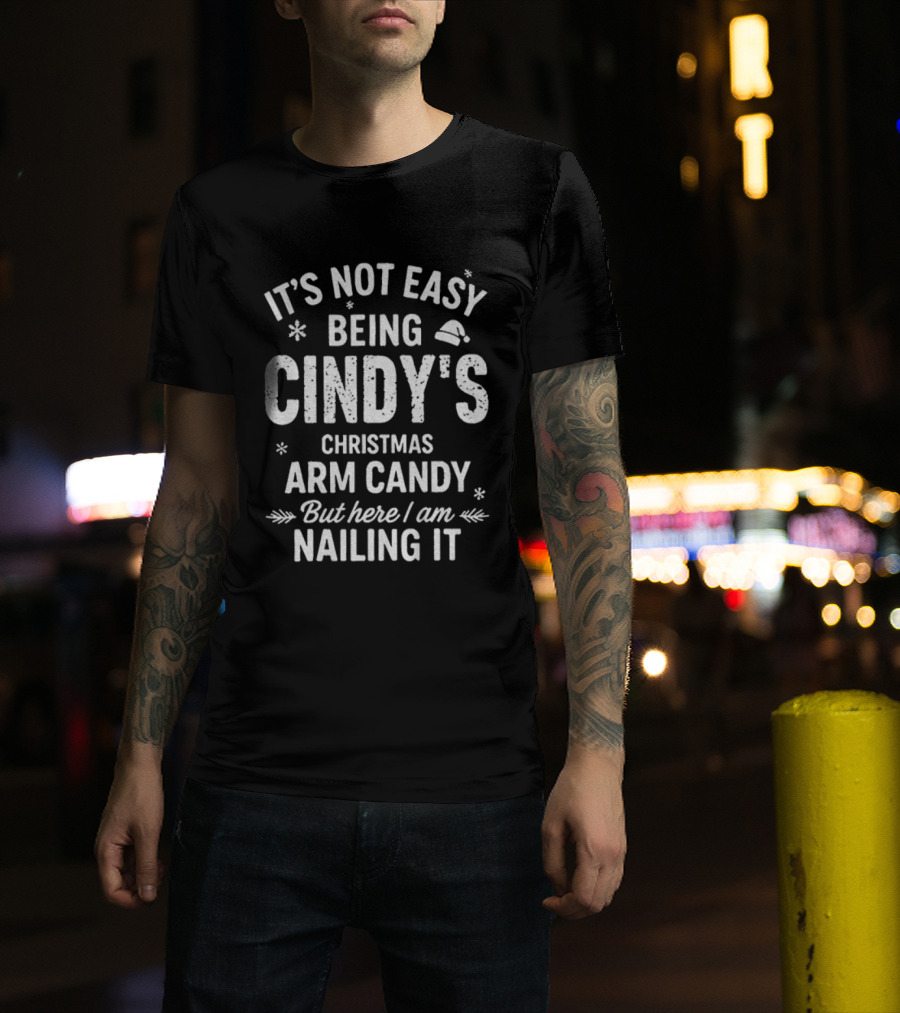 It's Not Easy Being Cindy's Christmas Arm Candy But Here I Am Nailing It T-Shirt