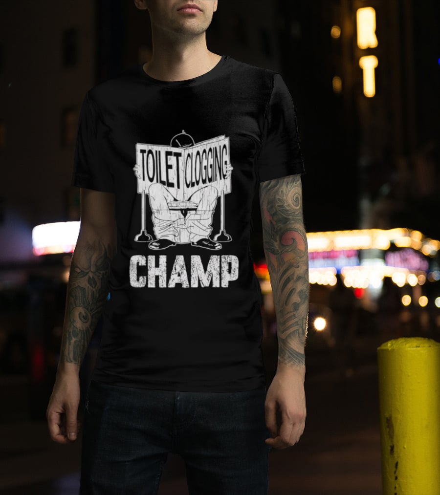 Toilet Clogging Champ Funny Bathroom Humor T-Shirt
