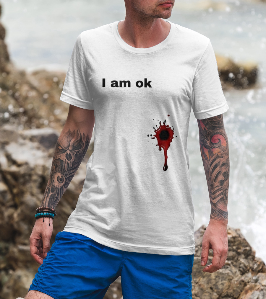 I Am OK Blood Splatter Horror Humor T-Shirt