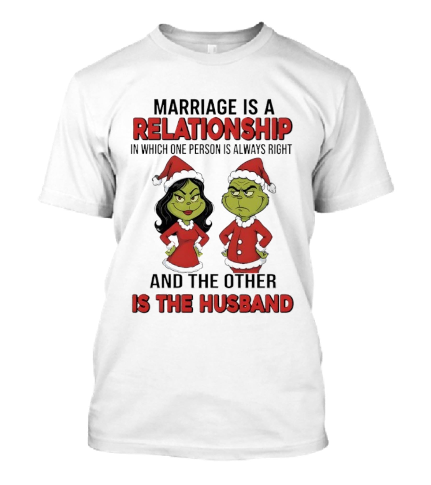 Marriage Is A Relationship In Which One Person Is Always Right Grinch Husband T-Shirt