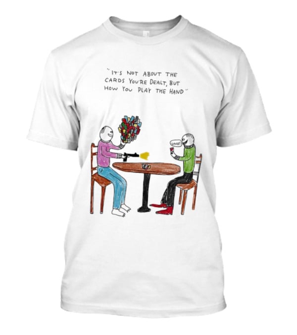 It's Not About The Cards You're Dealt But How You Play The Hand Table Art T-Shirt