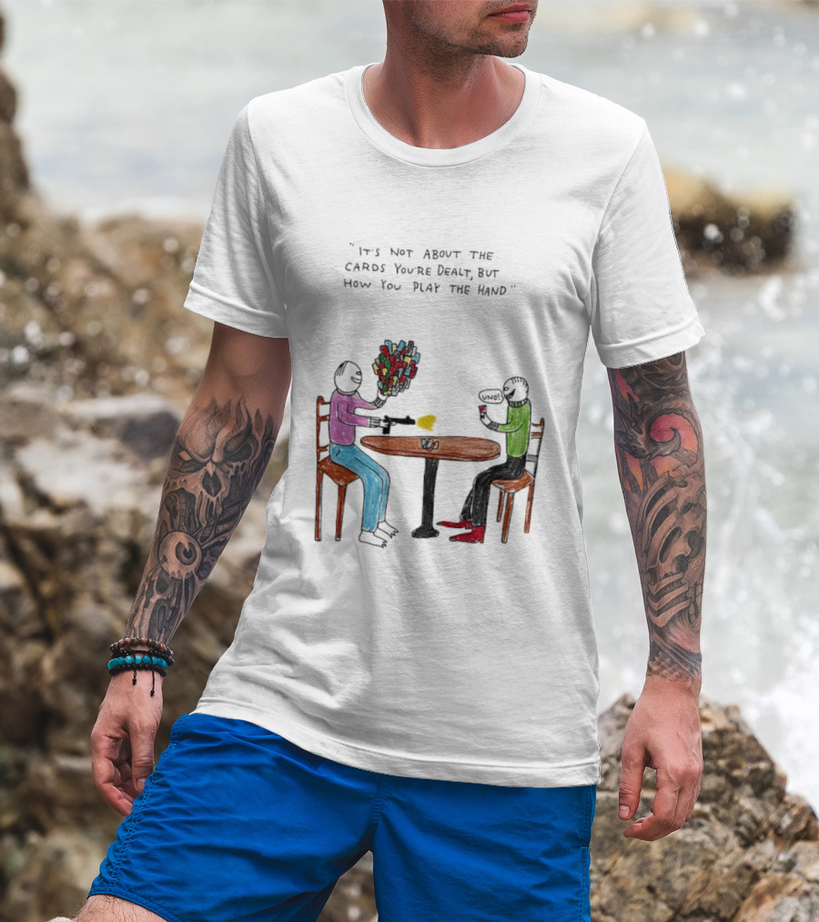 It's Not About The Cards You're Dealt But How You Play The Hand Table Art T-Shirt