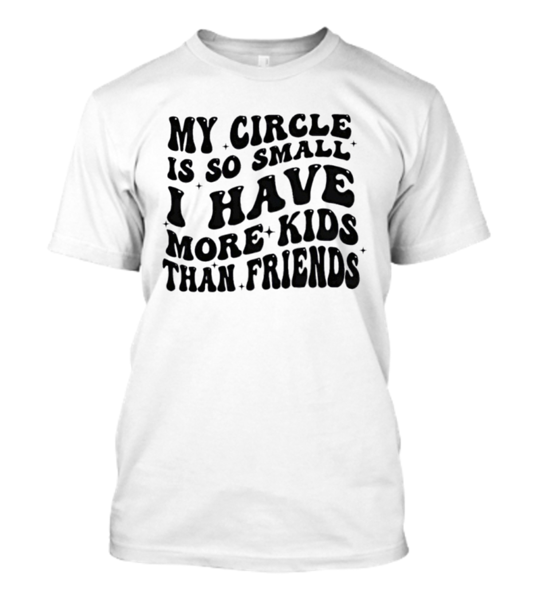 My Circle Is So Small I Have More Kids Than Friends T-Shirt