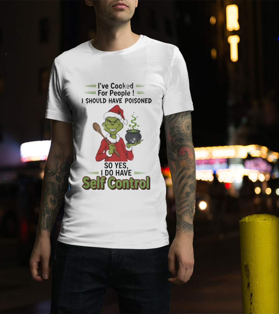 Grinch Cooked For People I Should Have Poisoned So Yes I Do Have Self Control Christmas T-Shirt