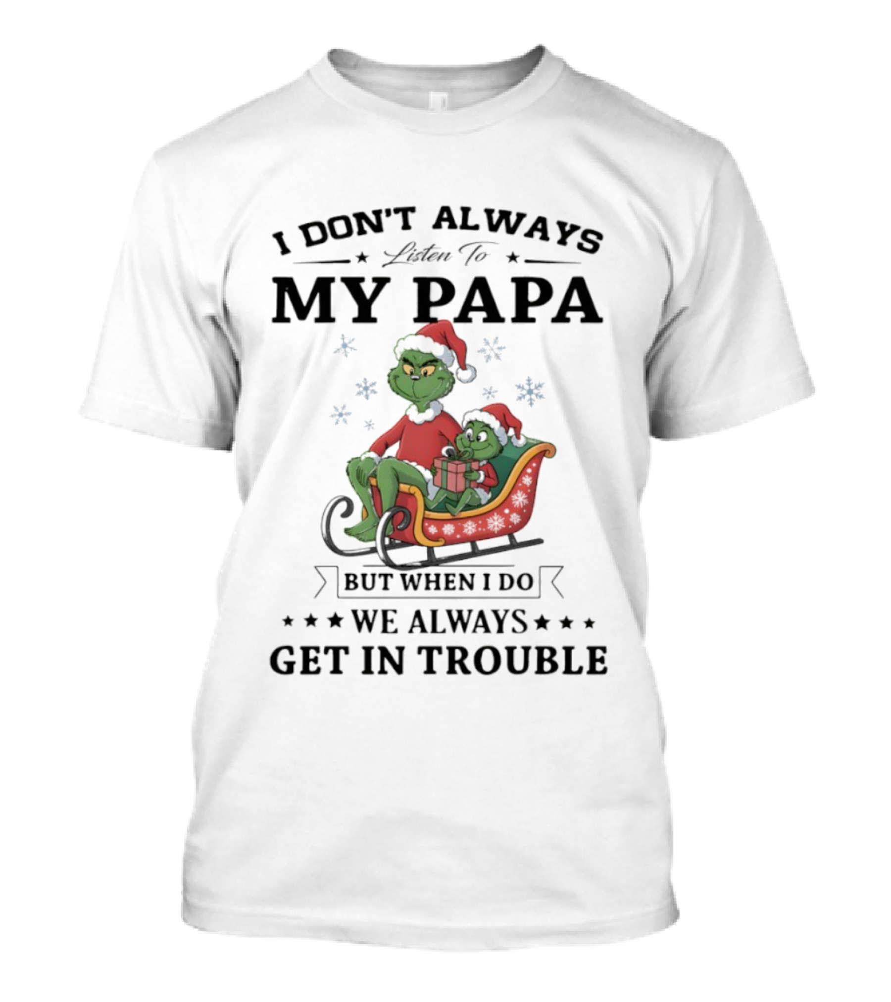 Grinch Christmas I Don’t Always Listen To My Papa Get In Trouble Holiday Fun T-Shirt