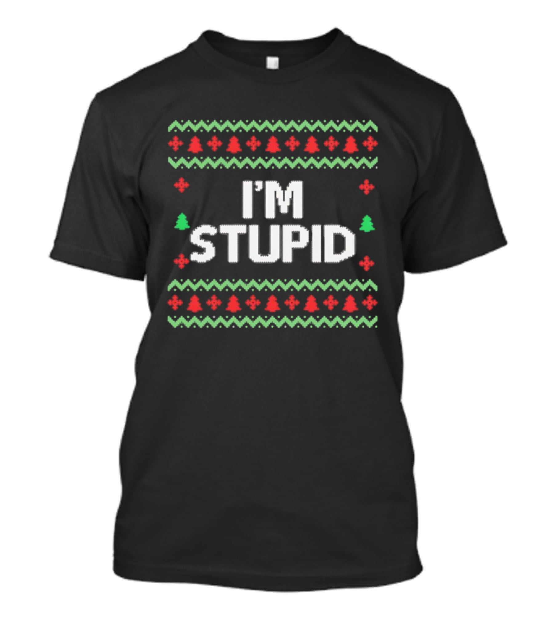 I'm Stupid Ugly Christmas Sweater Holiday Humor T-Shirt