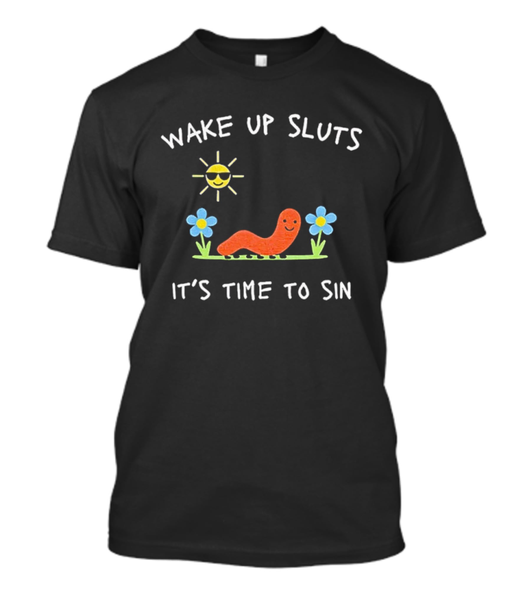 Wake Up Sluts It's Time To Sin Funny Sun Worm Flowers T-Shirt
