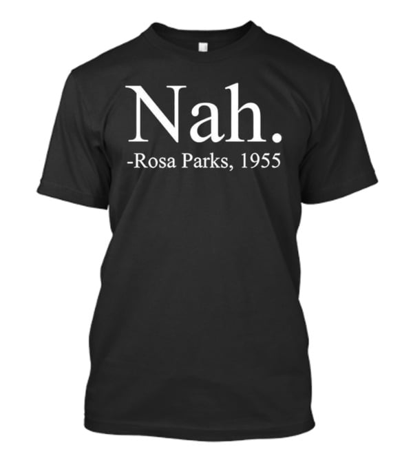 ```Rosa Parks Nah 1955 Civil Rights Quote``` T-Shirt