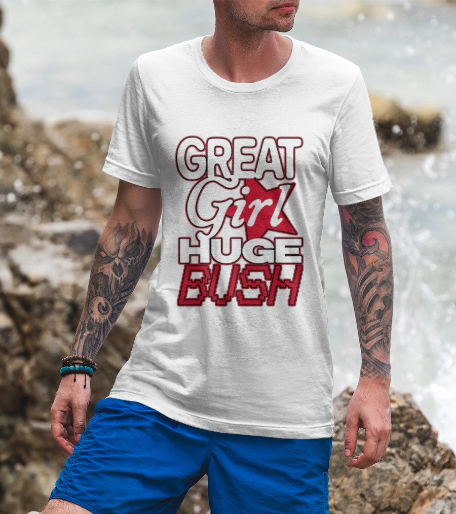 Great Girl Huge Bush Star Text T-Shirt