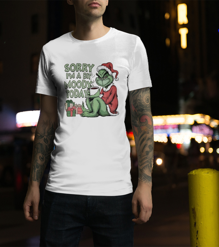 Grinch Sorry I'm A Bit Moody Today Christmas Mood With Gifts T-Shirt