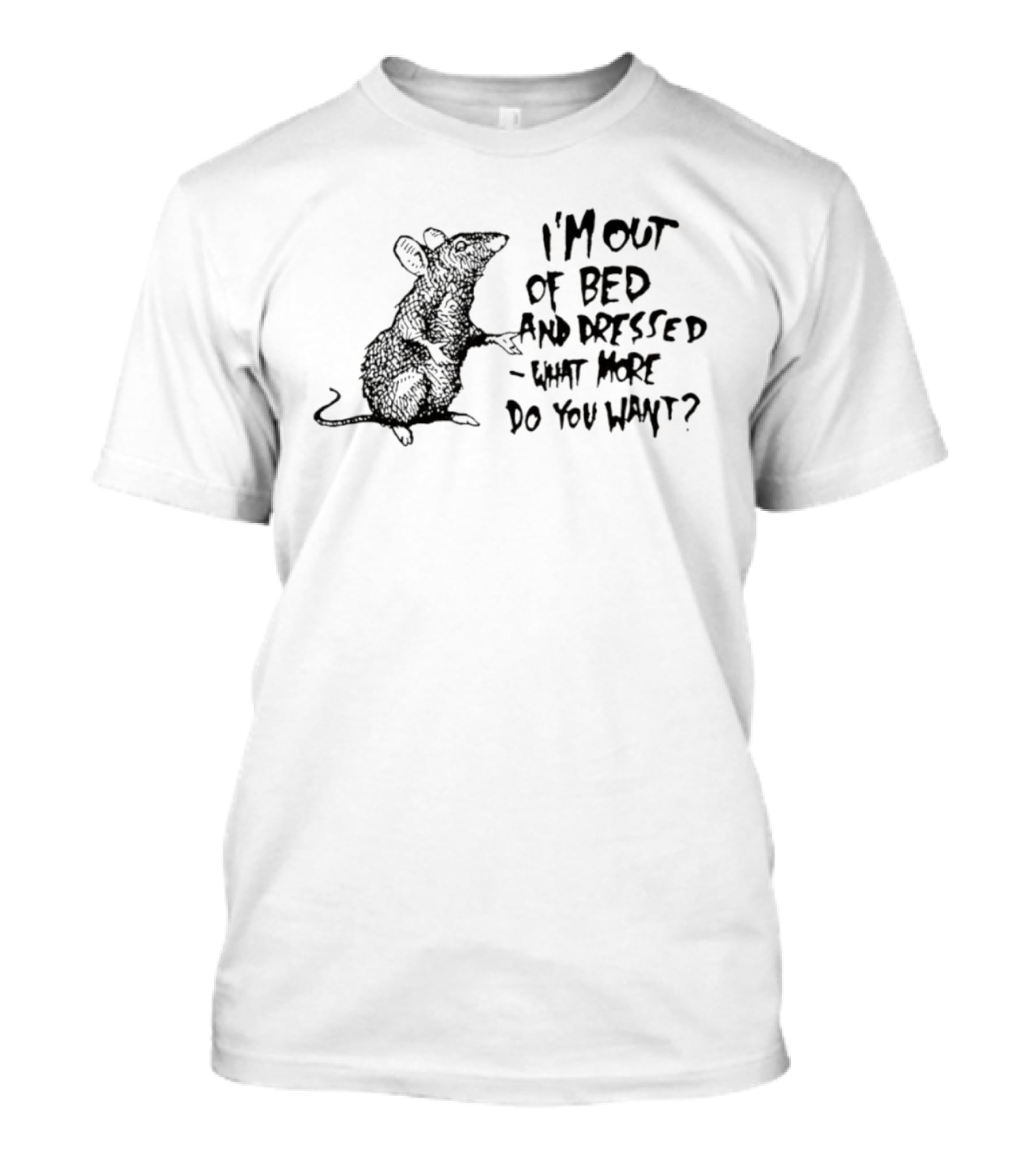 Helpless Mouse I'm Out Of Bed And Dressed What More Do You Want T-Shirt