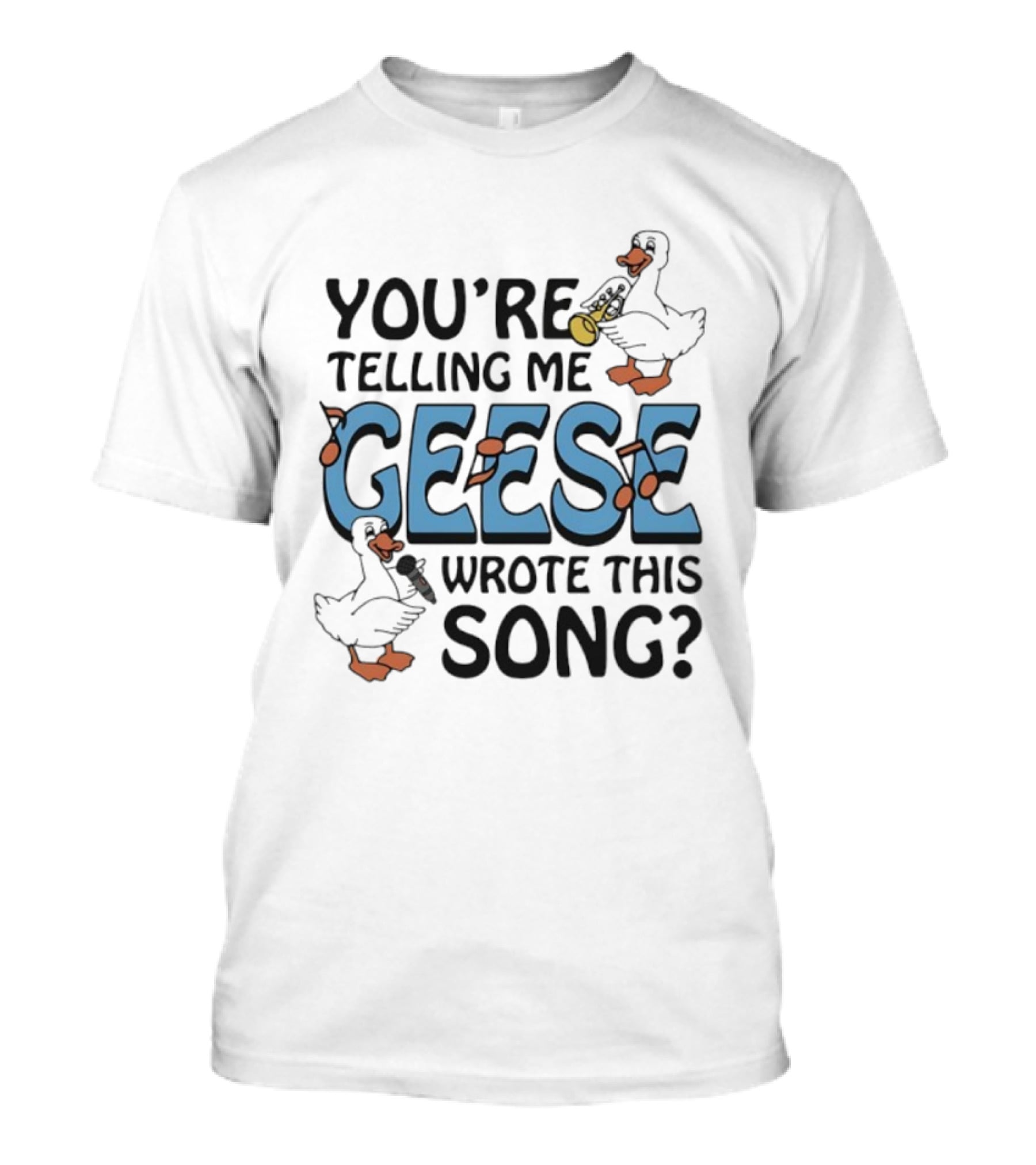 You're Telling Me Geese Wrote This Song Funny Goose Trumpet Binoculars T-Shirt