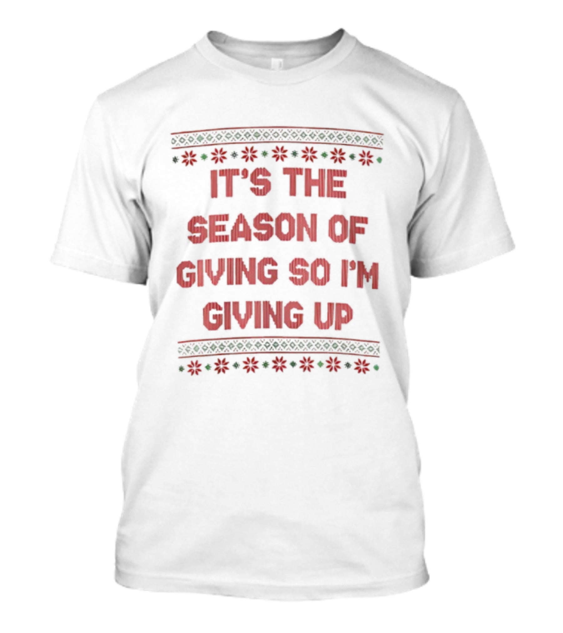 IT'S THE SEASON OF GIVING SO I'M GIVING UP Christmas Humor T-Shirt