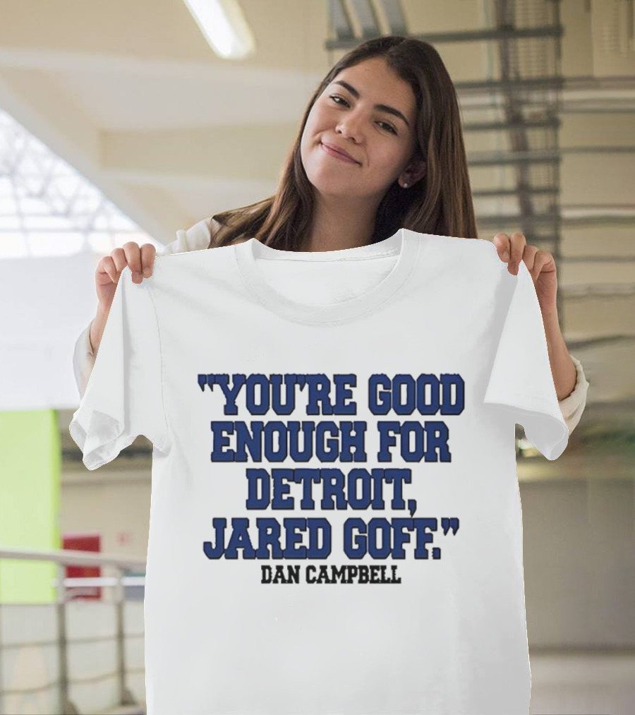 You're Good Enough For Detroit Jared Goff Dan Campbell T-Shirt