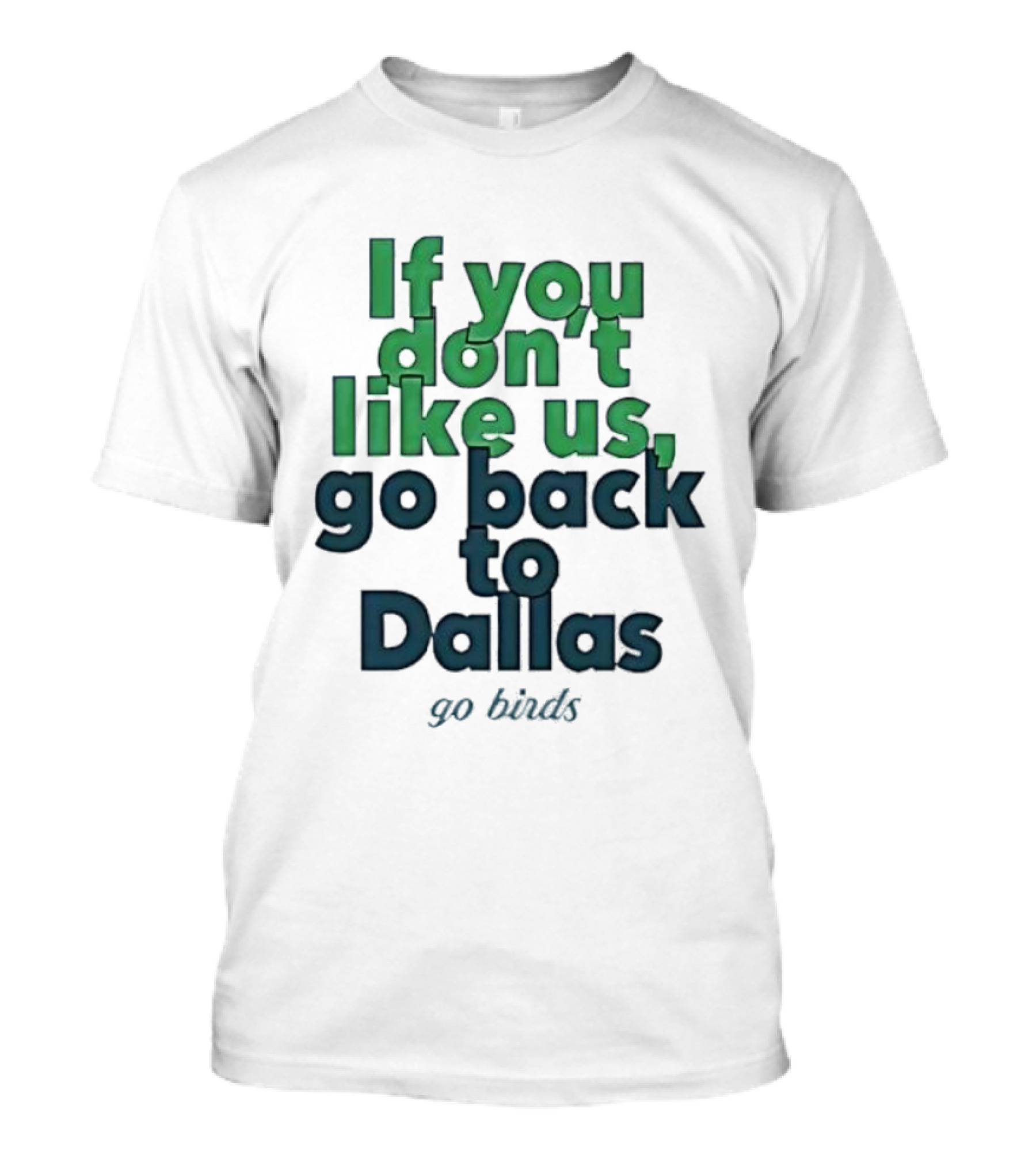 Philadelphia Eagles Fans If You Don’t Like Us Go Back To Dallas Go Birds T-Shirt