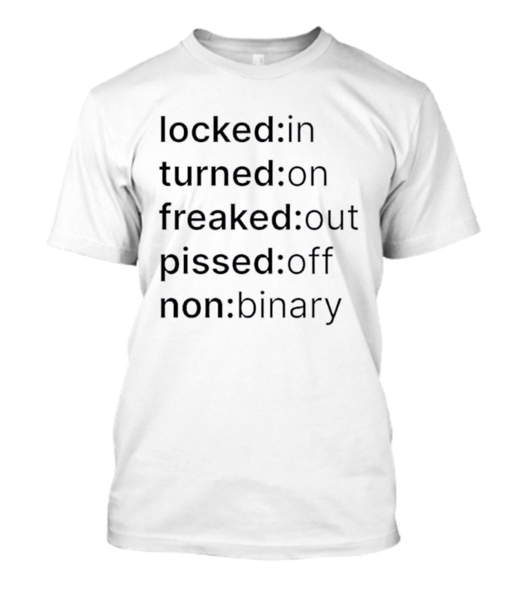 Locked In Turned On Freaked Out Pissed Off Non Binary T-Shirt
