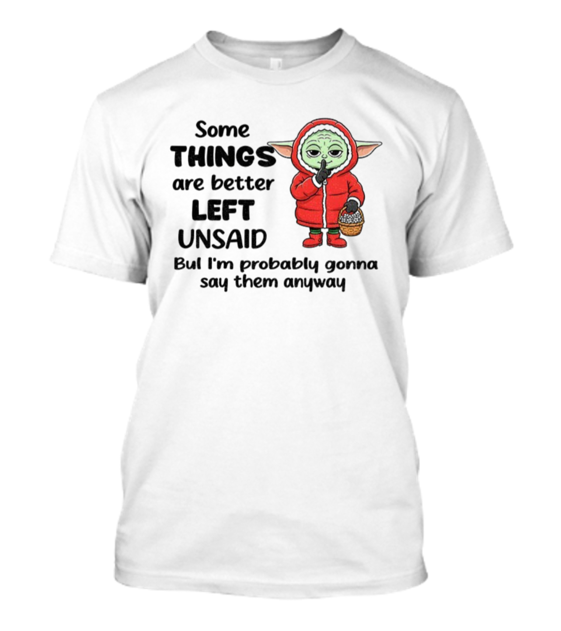 Some Things Are Better Left Unsaid But I'm Probably Gonna Say Them Anyway Xmas Baby Yoda In Red Outfit Holding Basket T-Shirt