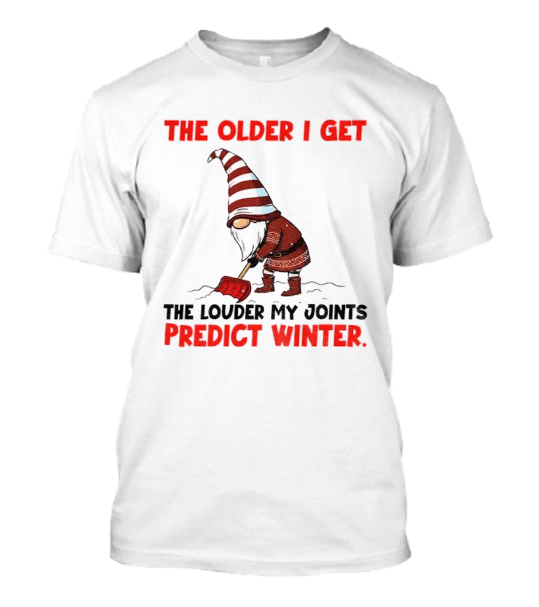 The Older I Get, The Louder My Joints Predict Winter Christmas Gnome T-Shirt