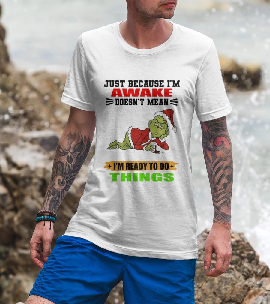 Grinch Santa Just Because I'm Awake Doesn't Mean I'm Ready To Do Things Christmas T-Shirt