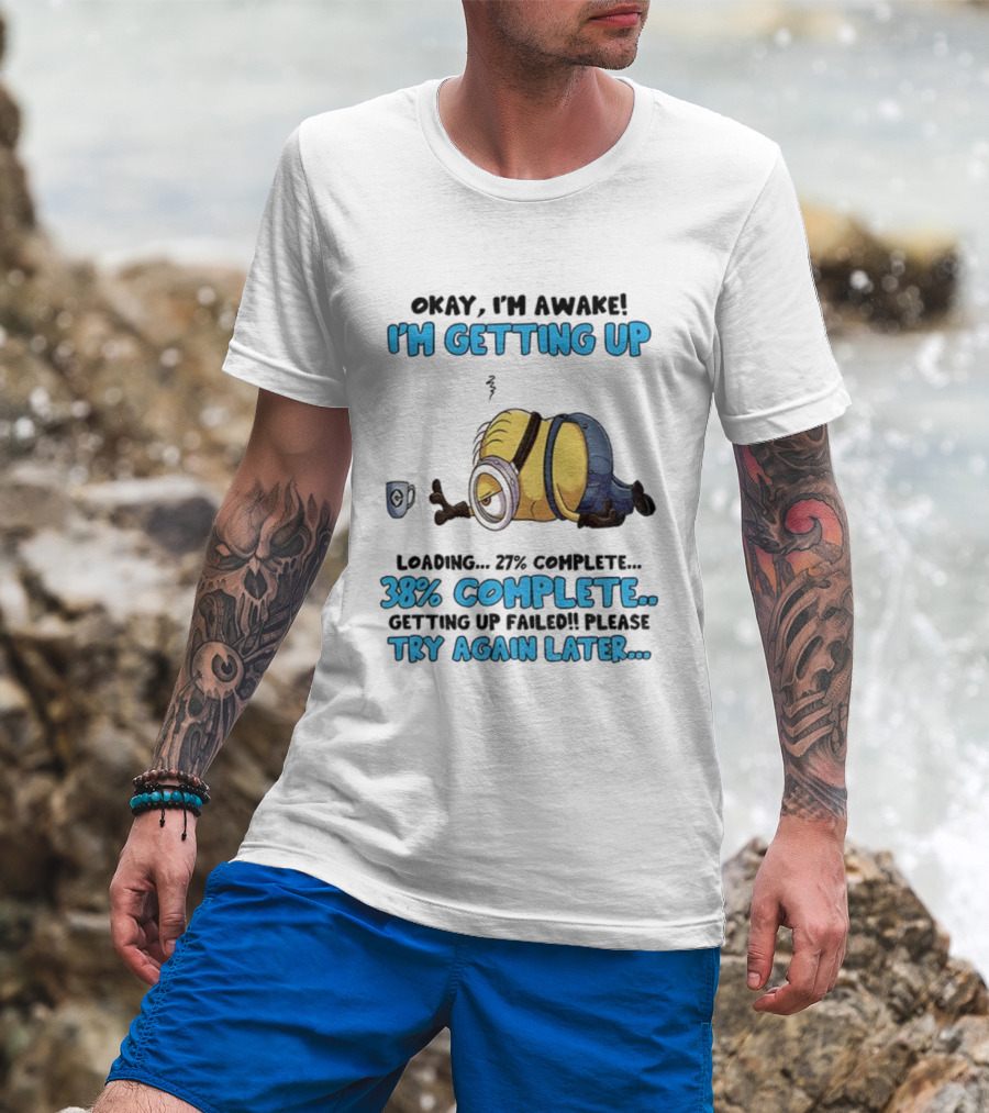 Minion Okay I'm Awake I'm Getting Up 38% Complete Try Again Later T-Shirt