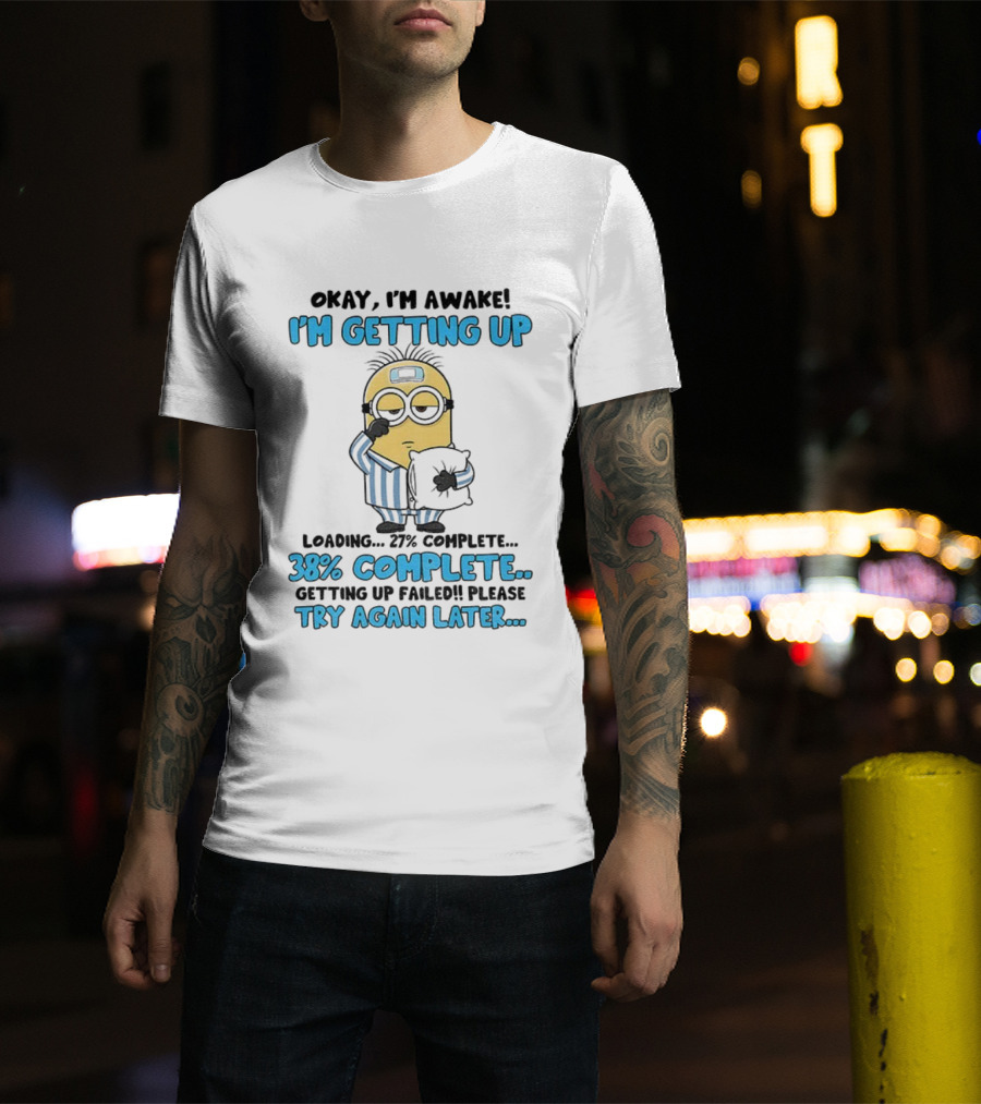 I'm Awake I'm Getting Up 38% Complete Try Again Later Minion T-Shirt