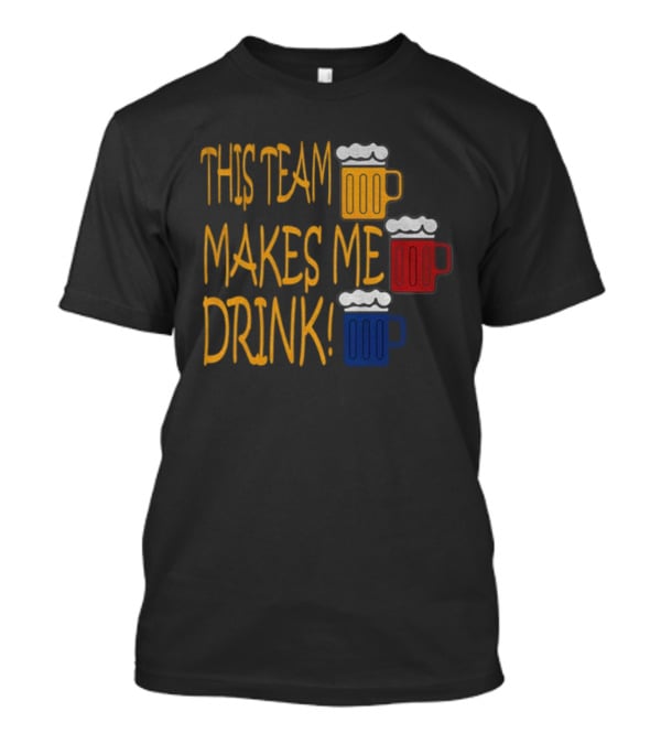 This Team Makes Me Drink Beer S Pittsburgh Steelers Fan Humor T-Shirt