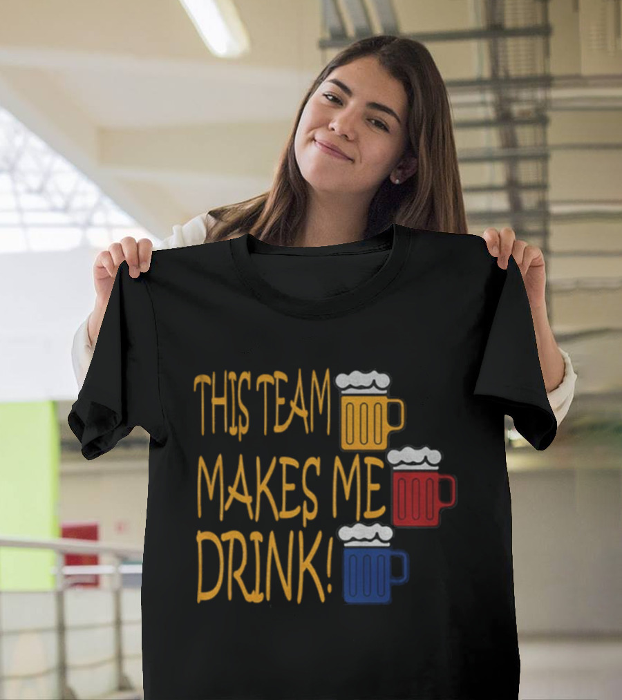 This Team Makes Me Drink Beer S Pittsburgh Steelers Fan Humor T-Shirt
