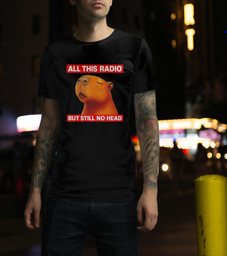 All This Radio But Still No Head Capybara T-Shirt