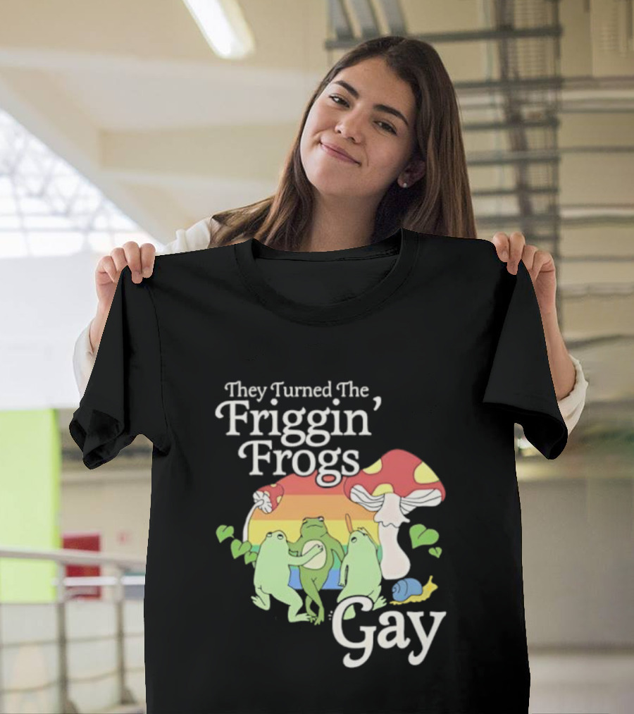 They Turned The Friggin' Frogs Gay Mushroom Rainbow T-Shirt