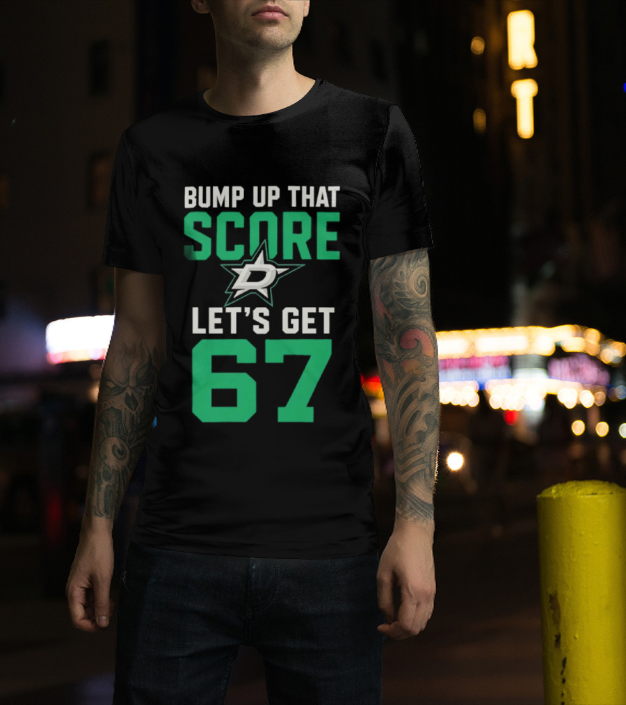 Bump Up That Score Let's Get 67 Dallas Stars Hockey Team Spirit Motivational Slogan T-Shirt