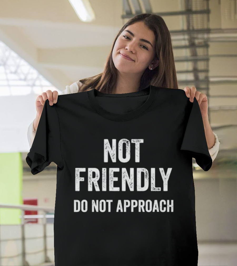 Not Friendly Do Not Approach Quote Funny T-Shirt