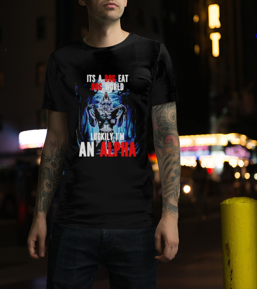It's A Dog Eat Dog World Luckily I'm An Alpha Wolf T-Shirt