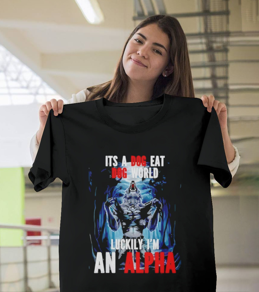 It's A Dog Eat Dog World Luckily I'm An Alpha Wolf T-Shirt