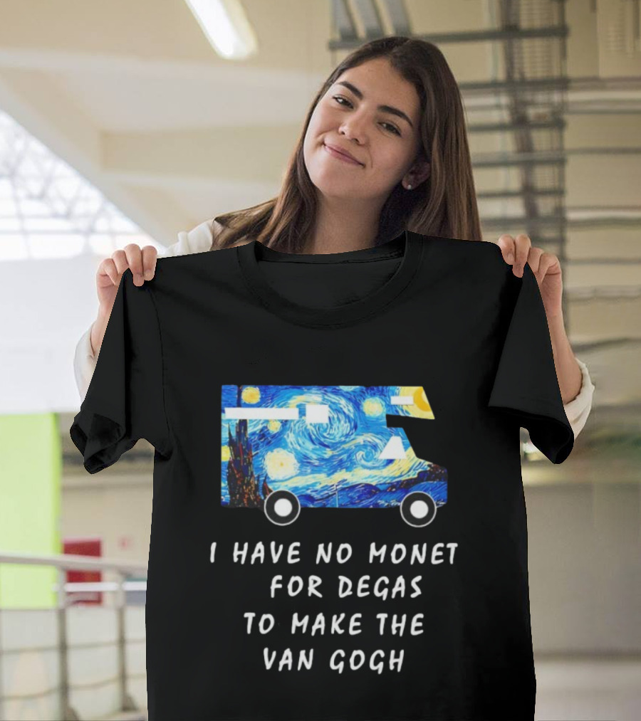 The Starry Night Van Gogh Camper Van I Have No Monet For Degas T-Shirt
