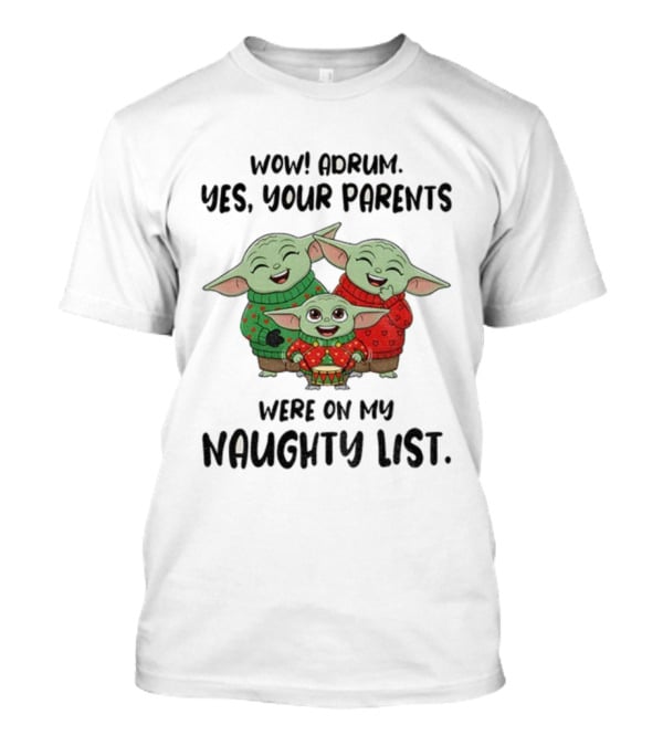 Wow Drum Yes Your Parents Were On My Naughty List Baby Yoda Holiday Sweater T-Shirt