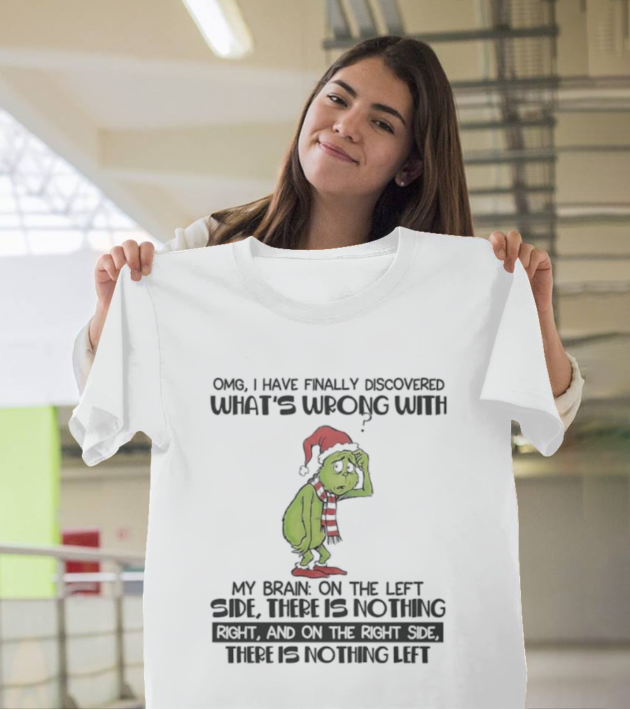OMG I Have Finally Discovered What’s Wrong With My Brain Grinch Left Side Nothing Right Side Nothing Left T-Shirt