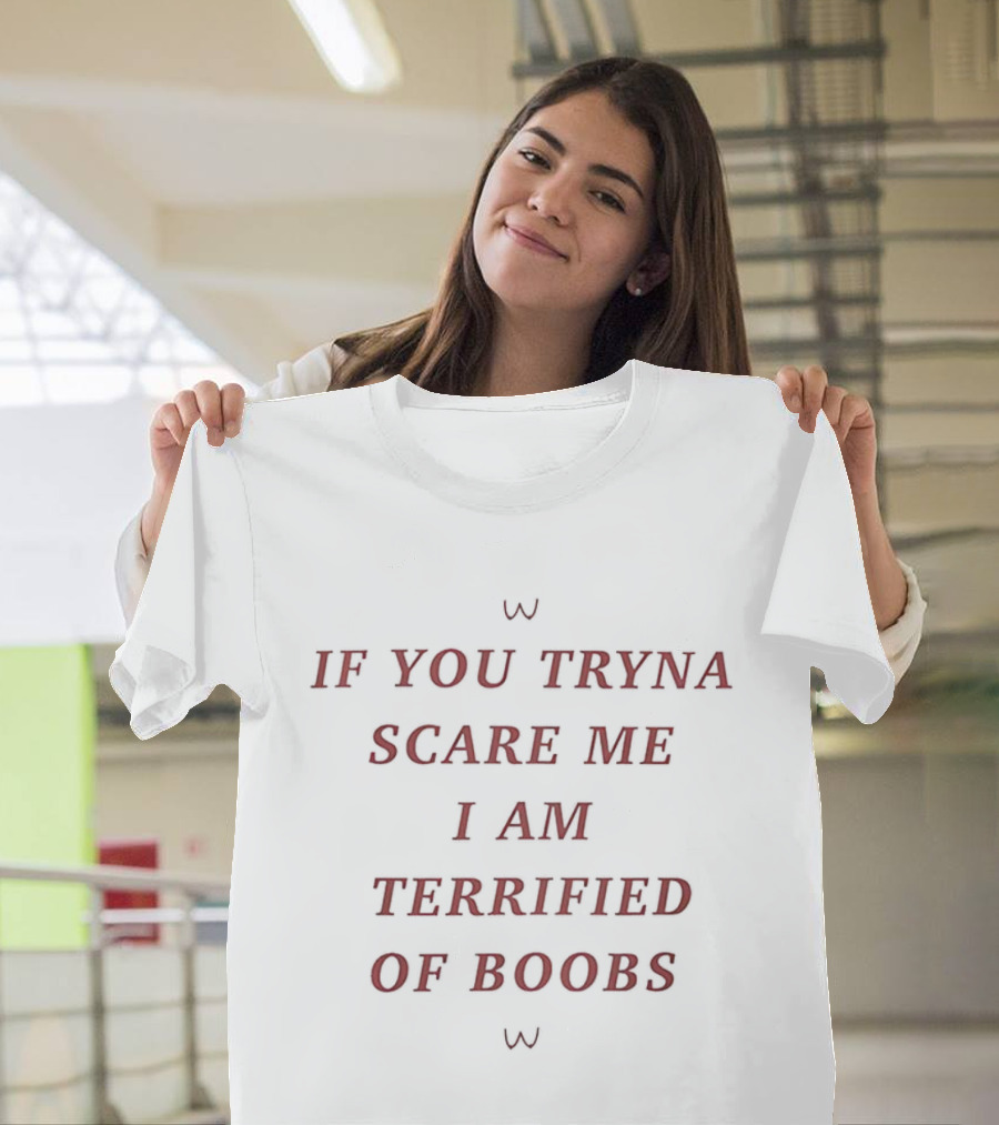 If You Tryna Scare ME I Am Terrified Of Boobs Meme T-Shirt