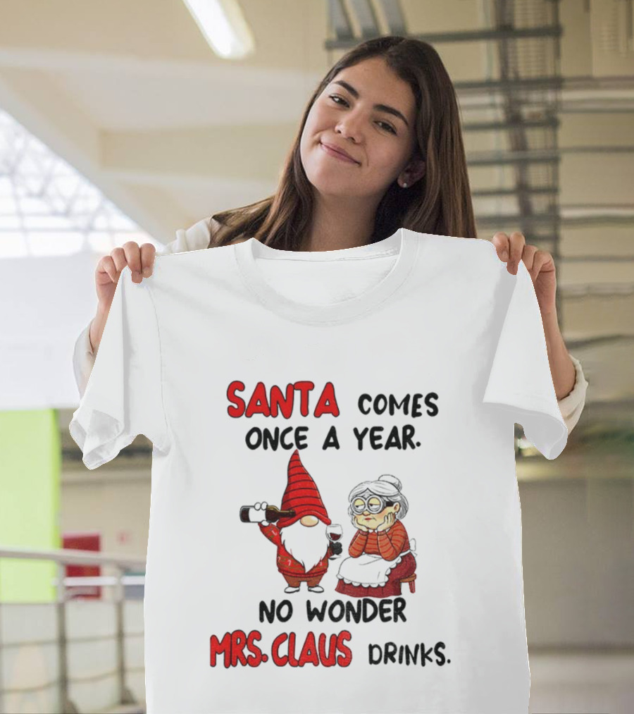 Santa Comes Once A Year No Wonder Mrs Claus Drinks Gnome Christmas T-Shirt