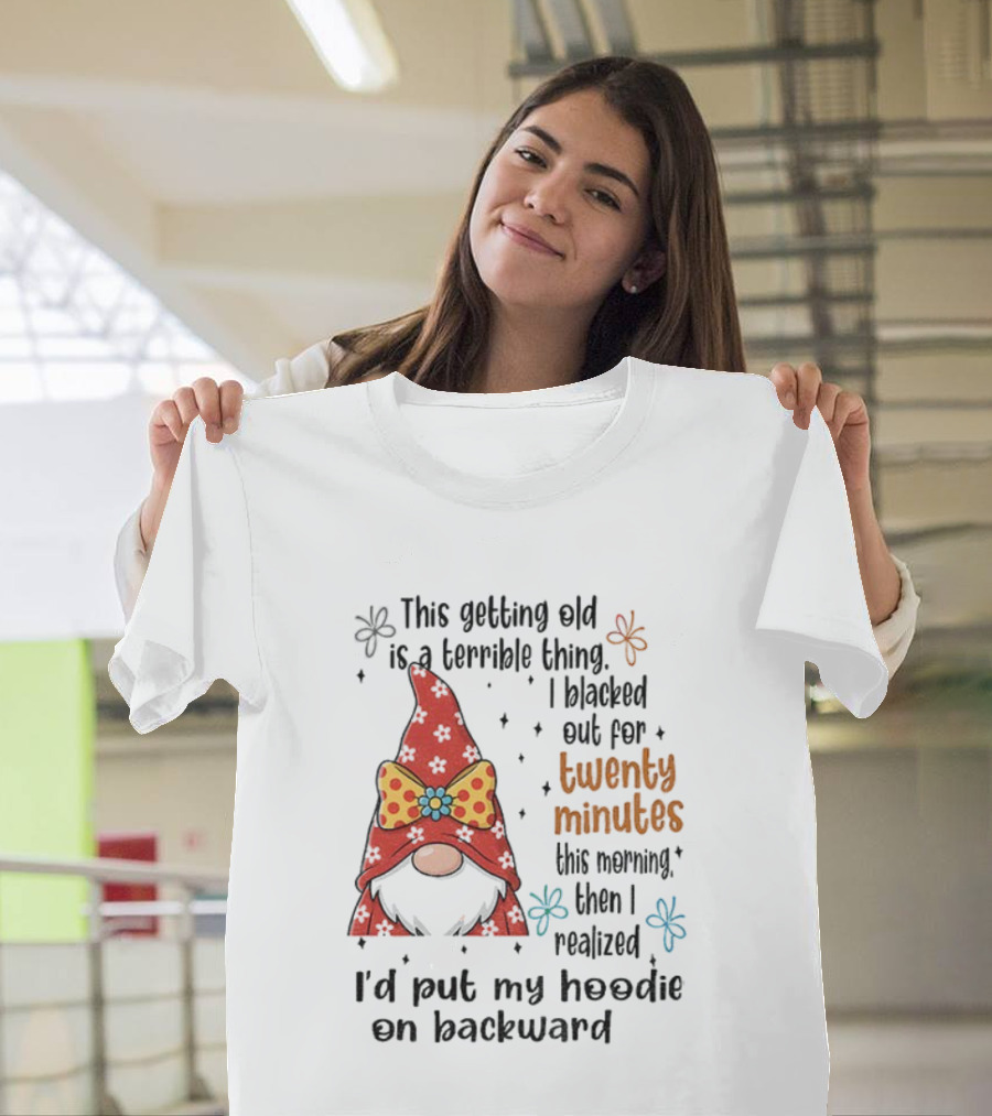 I'd Put My On Backward Gnome This Getting Old Is A Terrible Thing I Blacked Out For Twenty Minutes T-Shirt
