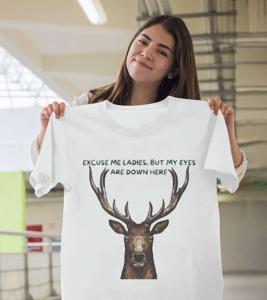 Excuse Me Ladies Deer Big Head My Eyes Are Down Here T-Shirt