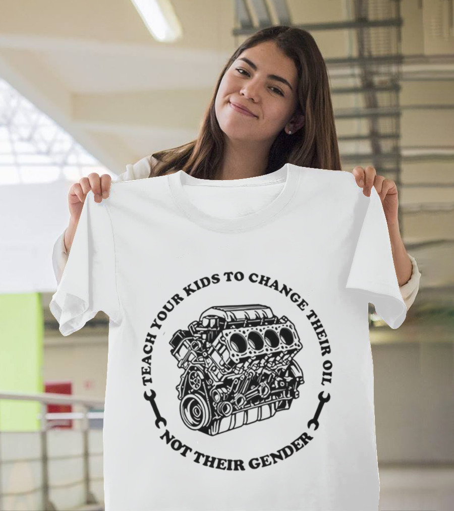 Teach Your Kids To Change Their Oil Not Their Gender Car Engine Meme T-Shirt