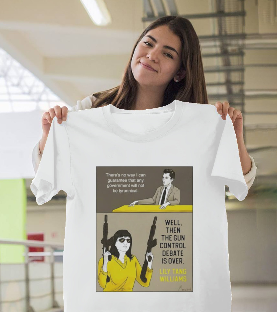 There's No Way I Can Guarantee Government Not Tyrannical Lily Tang Williams Well Then The Gun Control Debate Is Over T-Shirt