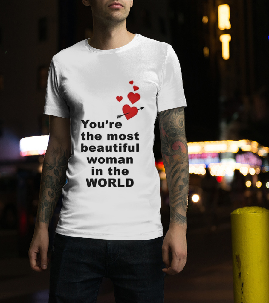 You're The Most Beautiful Woman In The World Red Hearts Arrow T-Shirt