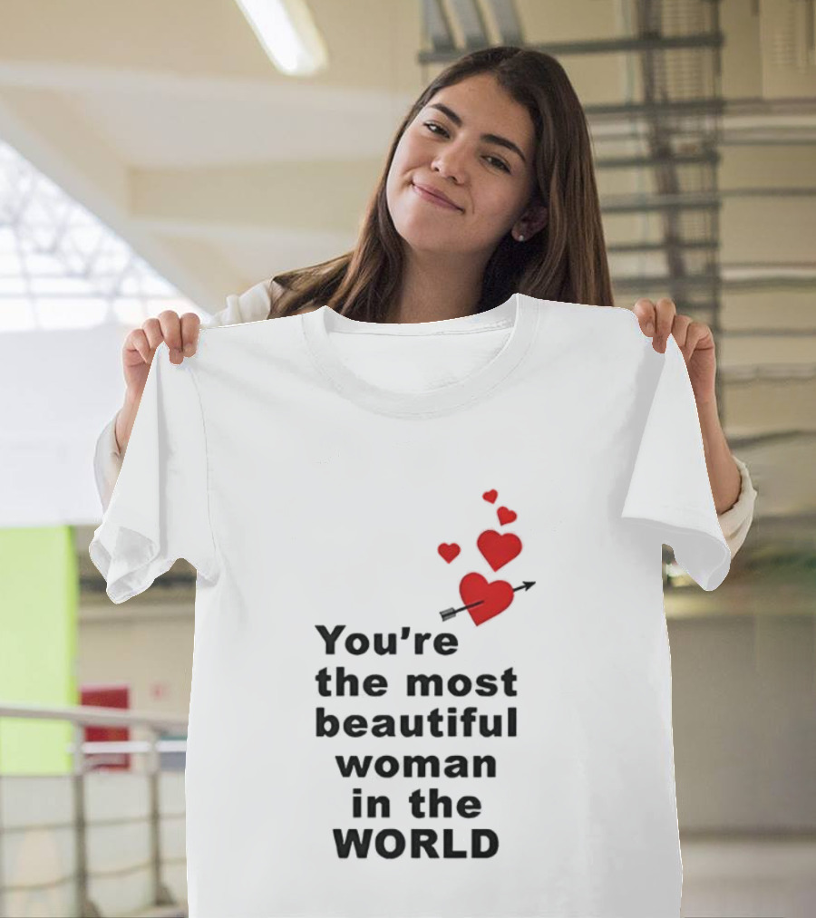 You're The Most Beautiful Woman In The World Red Hearts Arrow T-Shirt