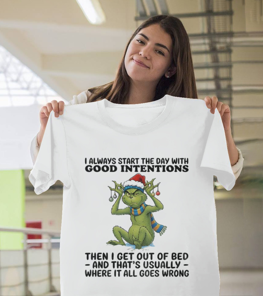Grinch I Always Start The Day With Good Intentions Then I Get Out Of Bed Christmas Mood T-Shirt