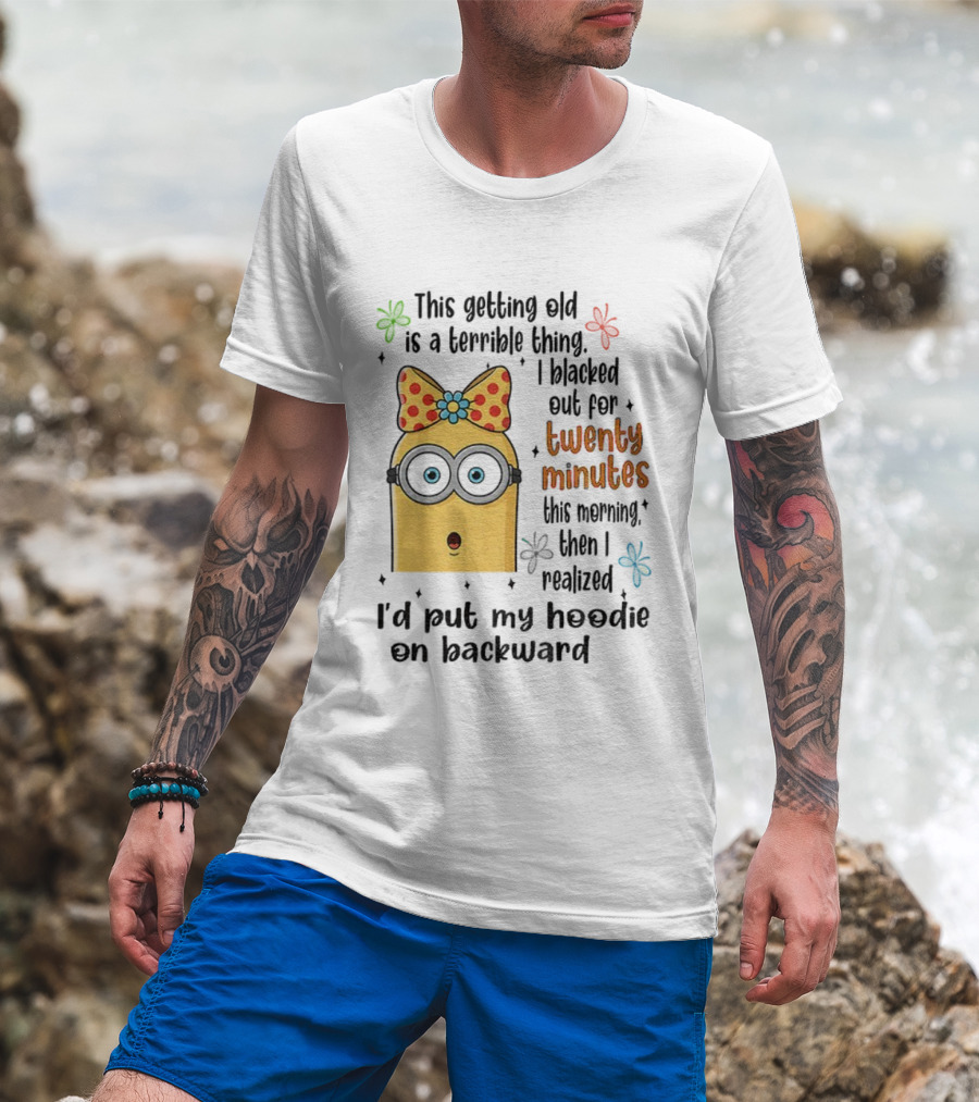This Getting Old Is A Terrible Thing I Blacked Out For Twenty Minutes Minion Backward Realization T-Shirt