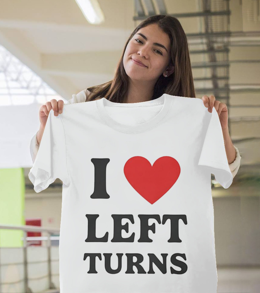 I Love Left Turns Racing Enthusiast T-Shirt