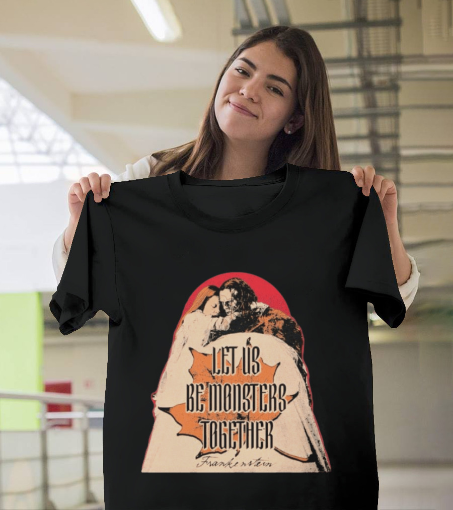 Let Us Be Monsters Together Frankenstein T-Shirt